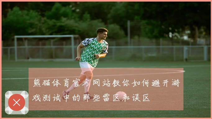 熊猫体育官方网站教你如何避开游戏测试中的那些雷区和误区
